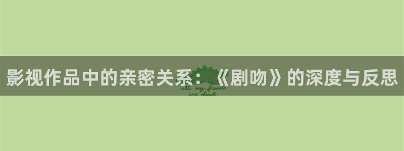 泡泡影视剧：影视作品中的亲密关系：《剧吻》的深度与反思